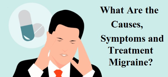 What Are the Causes, Symptoms and Treatment of Migraine?